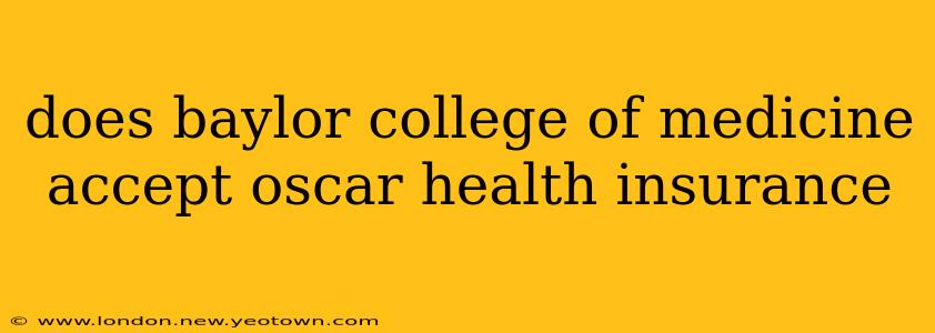 does baylor college of medicine accept oscar health insurance