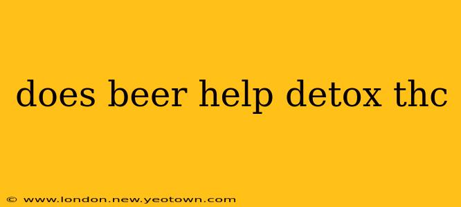 does beer help detox thc