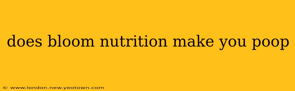 does bloom nutrition make you poop