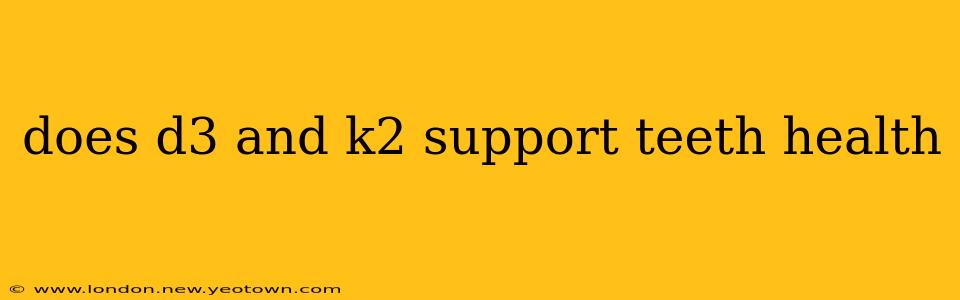 does d3 and k2 support teeth health