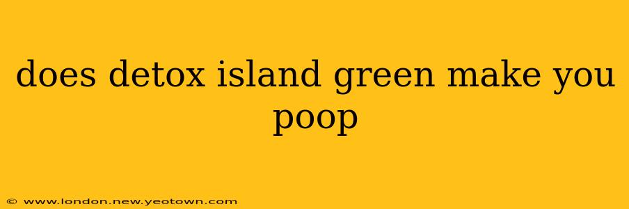 does detox island green make you poop