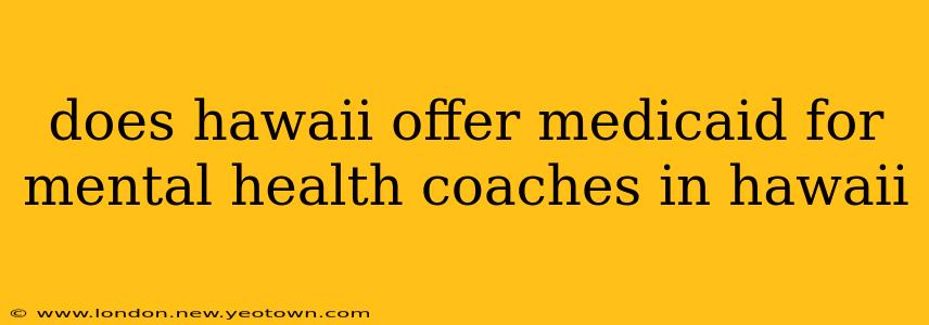 does hawaii offer medicaid for mental health coaches in hawaii