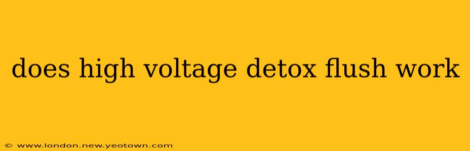 does high voltage detox flush work