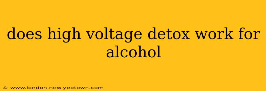 does high voltage detox work for alcohol