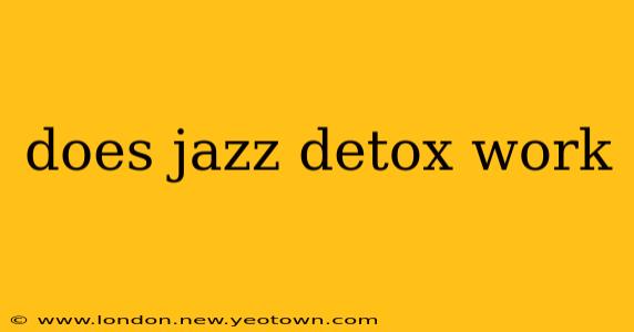 does jazz detox work