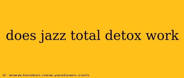 does jazz total detox work