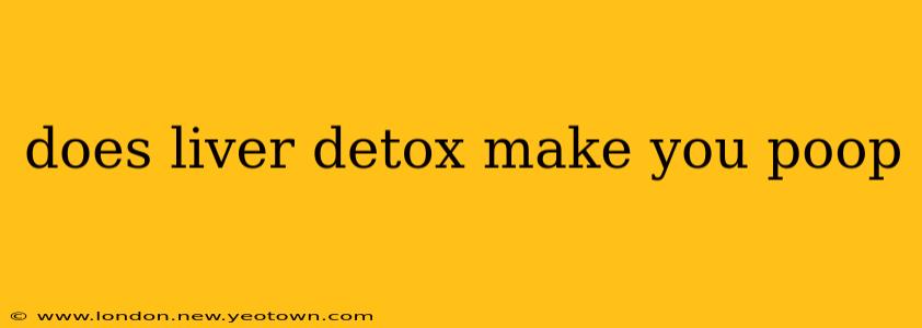 does liver detox make you poop