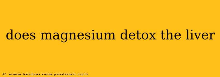 does magnesium detox the liver