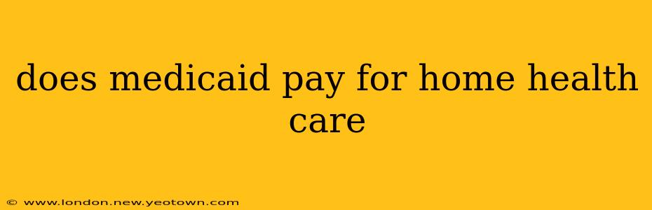 does medicaid pay for home health care