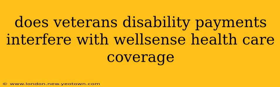 does veterans disability payments interfere with wellsense health care coverage