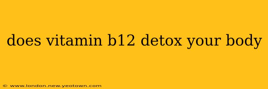 does vitamin b12 detox your body
