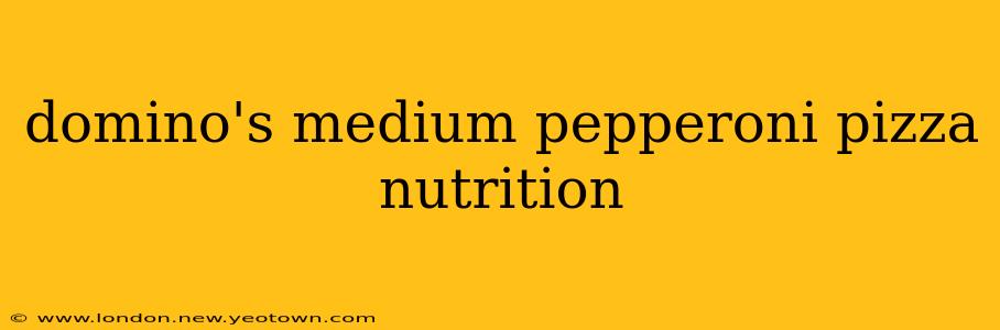 domino's medium pepperoni pizza nutrition