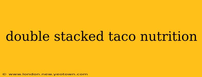 double stacked taco nutrition