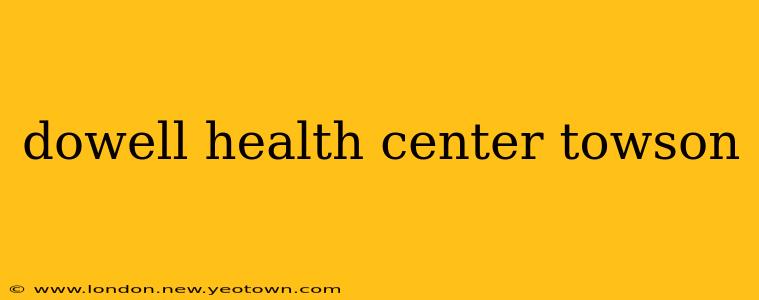 dowell health center towson