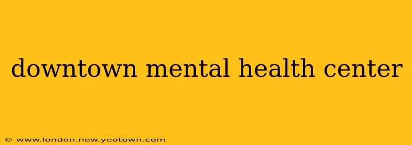 downtown mental health center