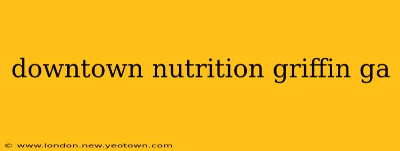 downtown nutrition griffin ga