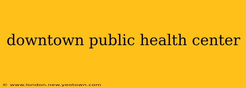 downtown public health center