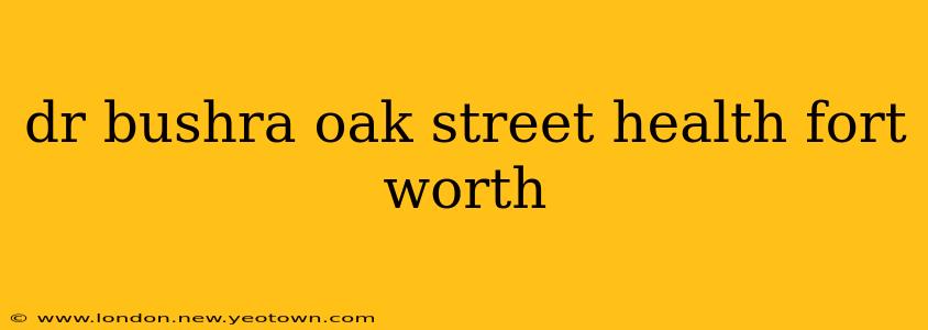 dr bushra oak street health fort worth