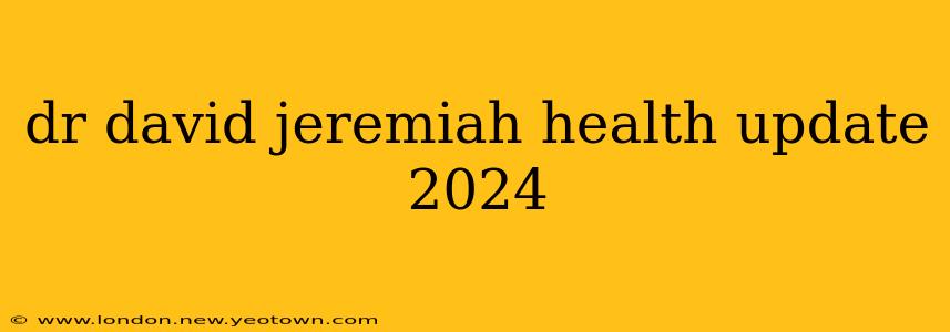 dr david jeremiah health update 2024