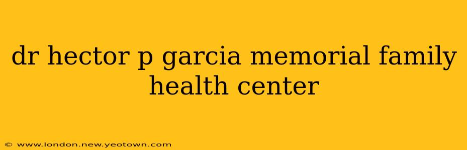 dr hector p garcia memorial family health center