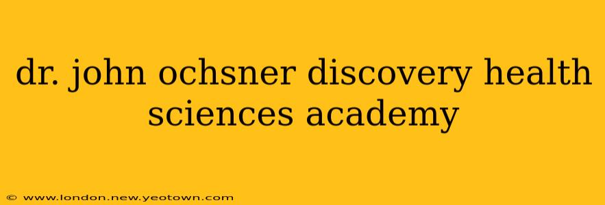 dr. john ochsner discovery health sciences academy
