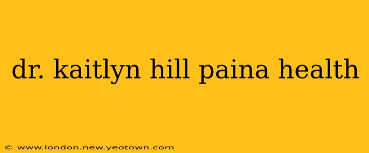dr. kaitlyn hill paina health