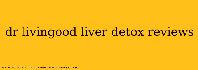 dr livingood liver detox reviews