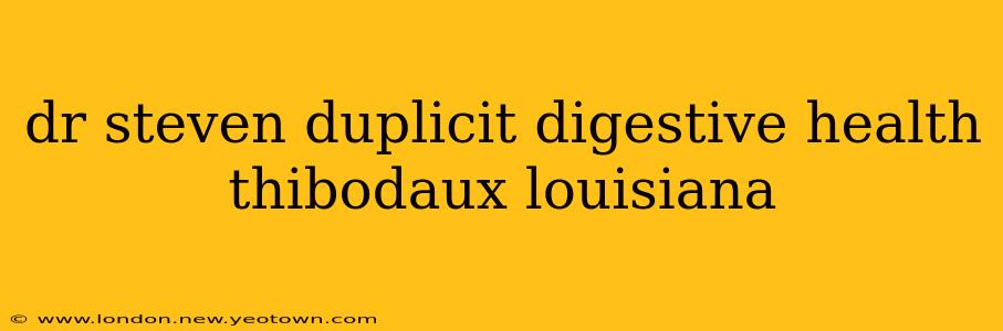 dr steven duplicit digestive health thibodaux louisiana