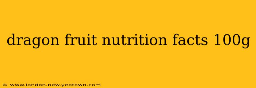 dragon fruit nutrition facts 100g