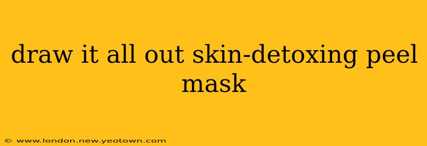 draw it all out skin-detoxing peel mask