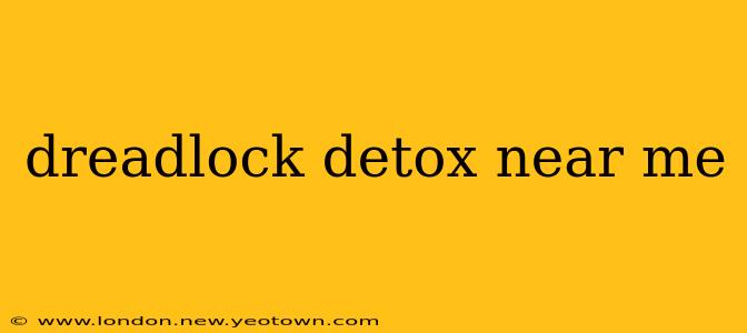 dreadlock detox near me