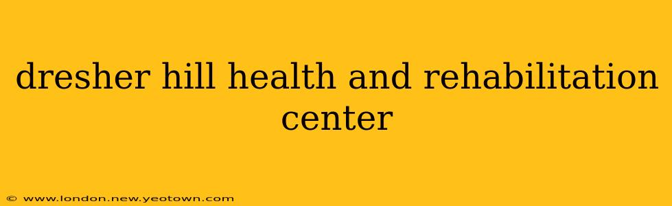 dresher hill health and rehabilitation center