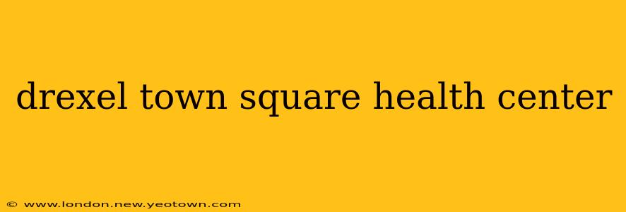 drexel town square health center