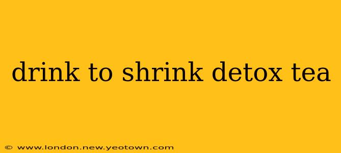 drink to shrink detox tea