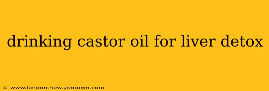 drinking castor oil for liver detox
