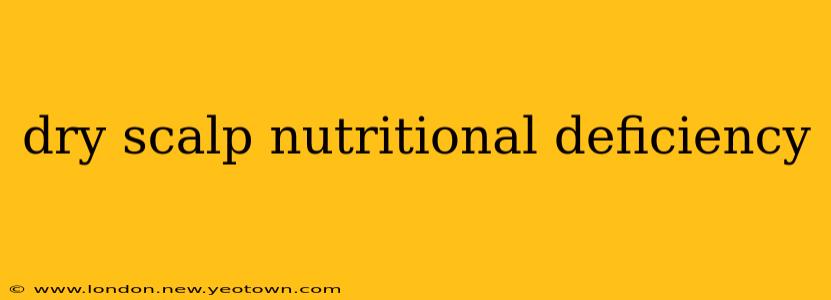 dry scalp nutritional deficiency