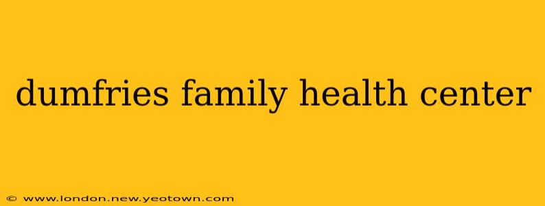 dumfries family health center