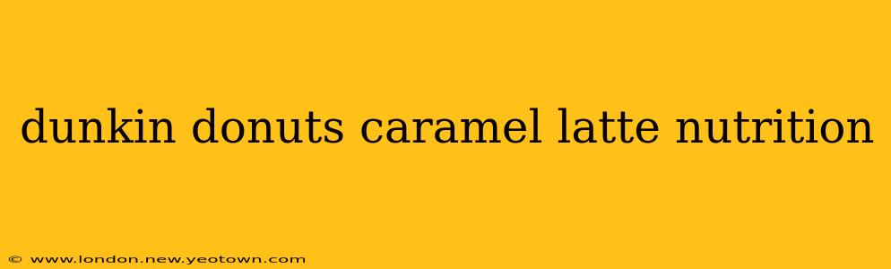 dunkin donuts caramel latte nutrition