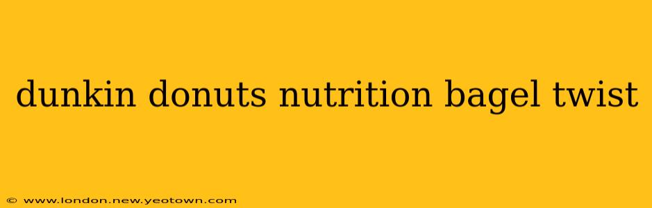dunkin donuts nutrition bagel twist