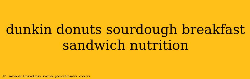 dunkin donuts sourdough breakfast sandwich nutrition