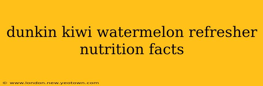 dunkin kiwi watermelon refresher nutrition facts