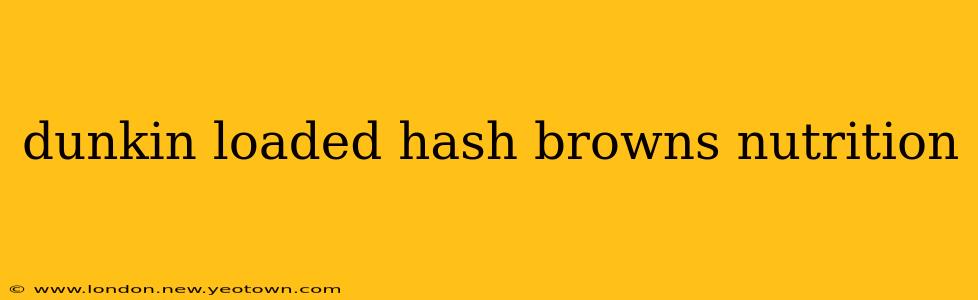 dunkin loaded hash browns nutrition