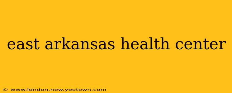 east arkansas health center