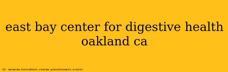 east bay center for digestive health oakland ca