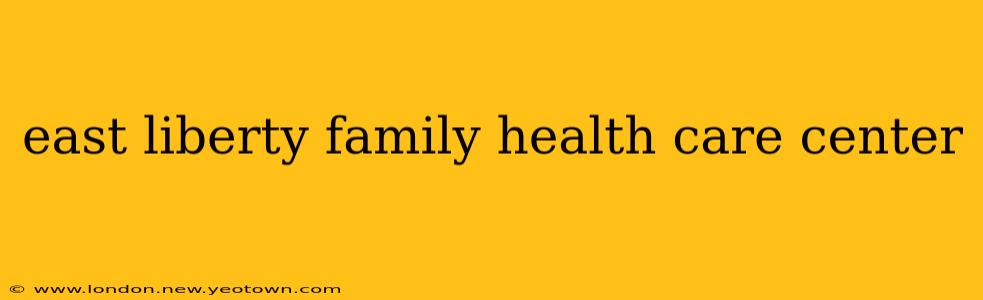 east liberty family health care center