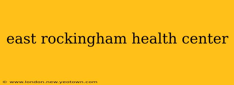 east rockingham health center