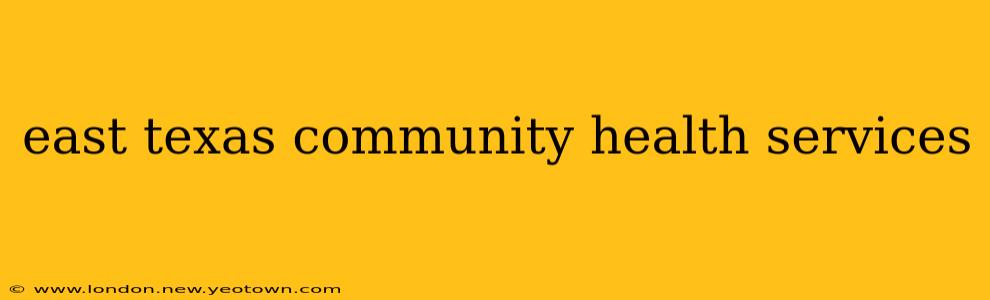 east texas community health services