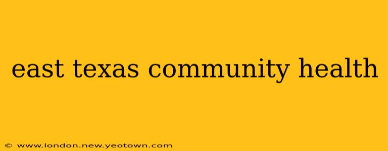 east texas community health