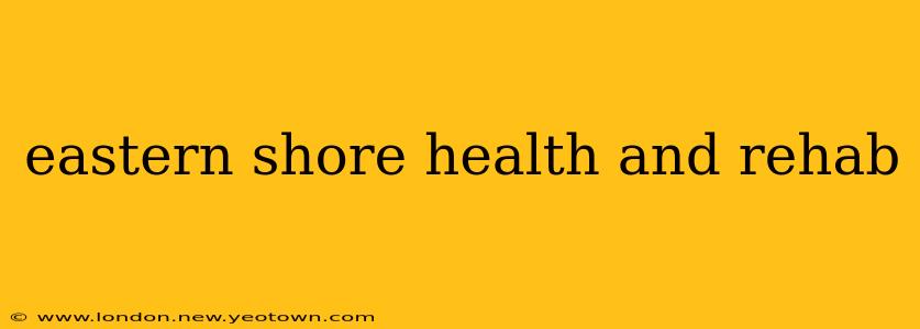 eastern shore health and rehab