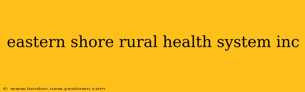 eastern shore rural health system inc